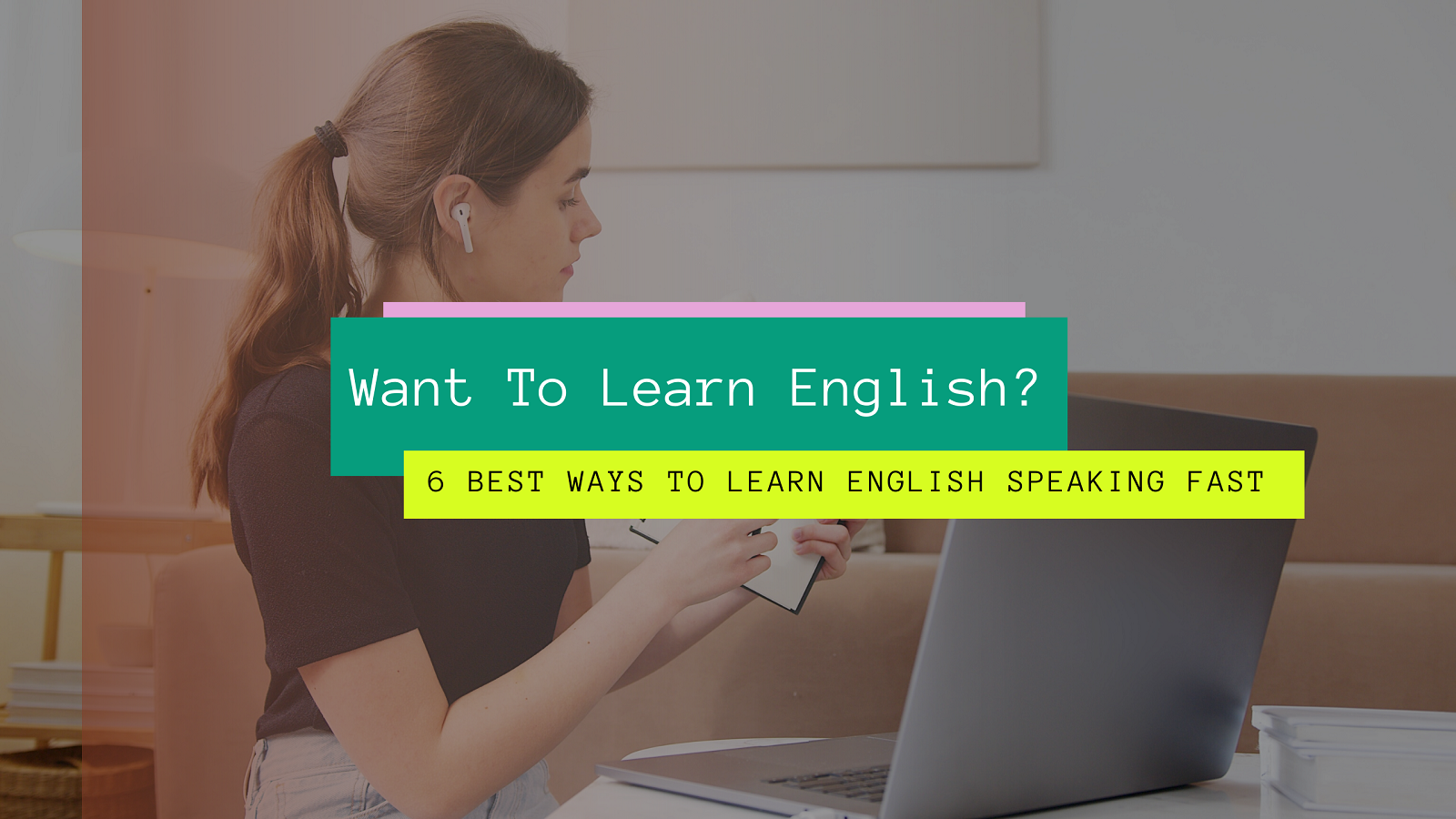 Want To Learn English? 6 Best Ways To Learn English Speaking Fast