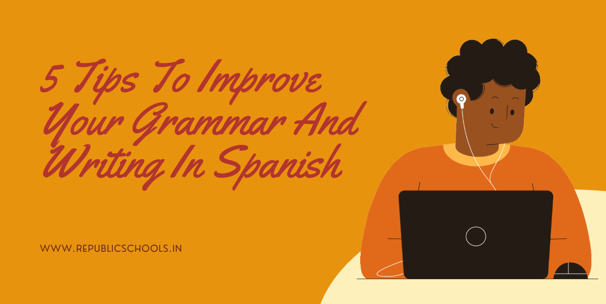 Tips To Improve Your Spanish Grammar And Writing In Spanish