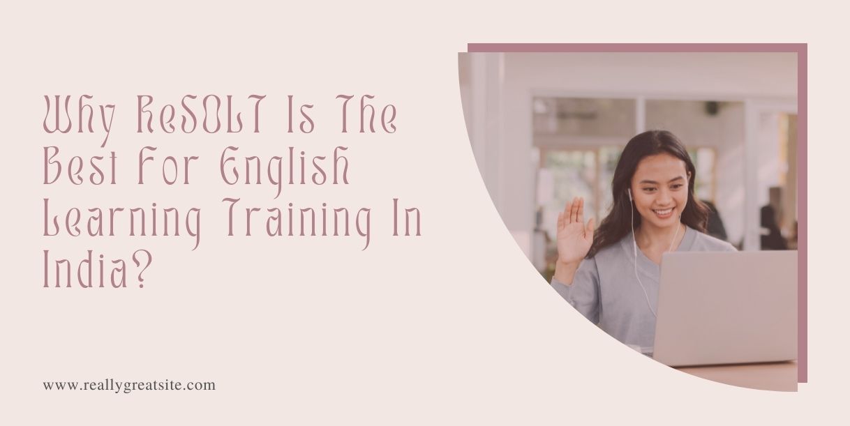 Why ReSOLT Is The Best For English Learning Training In India