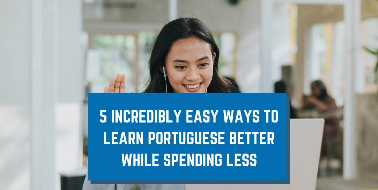 5 Incredibly Easy Ways To Learn Portuguese Better While Spending Less