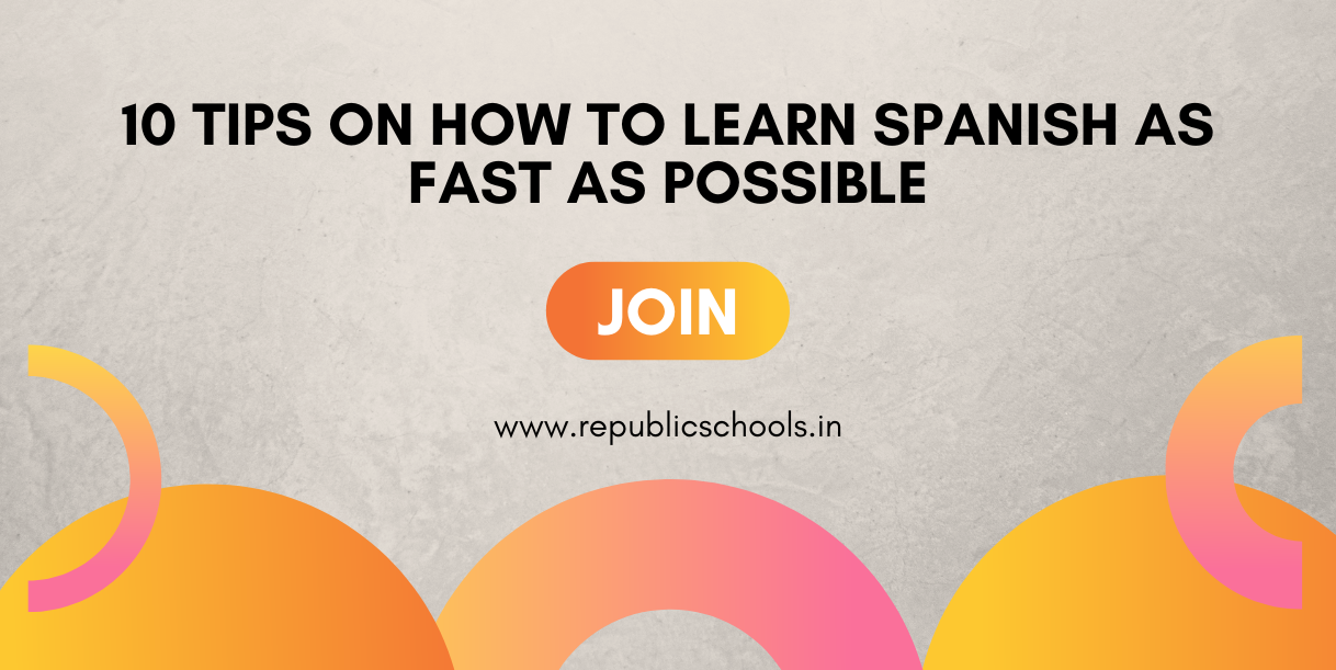 10 Tips On How To Learn Spanish As Fast As Possible