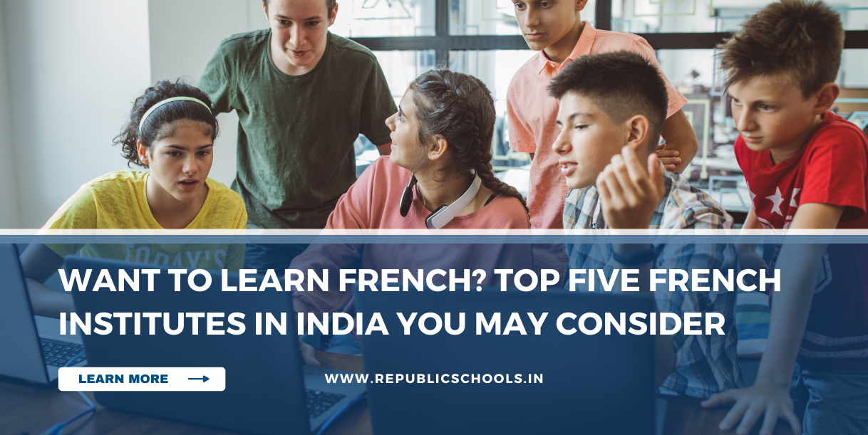Want To Learn French Top Five French Institutes in India You May Consider