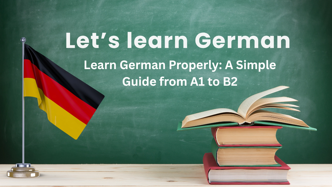 Learn German Properly: A Simple Guide from A1 to B2